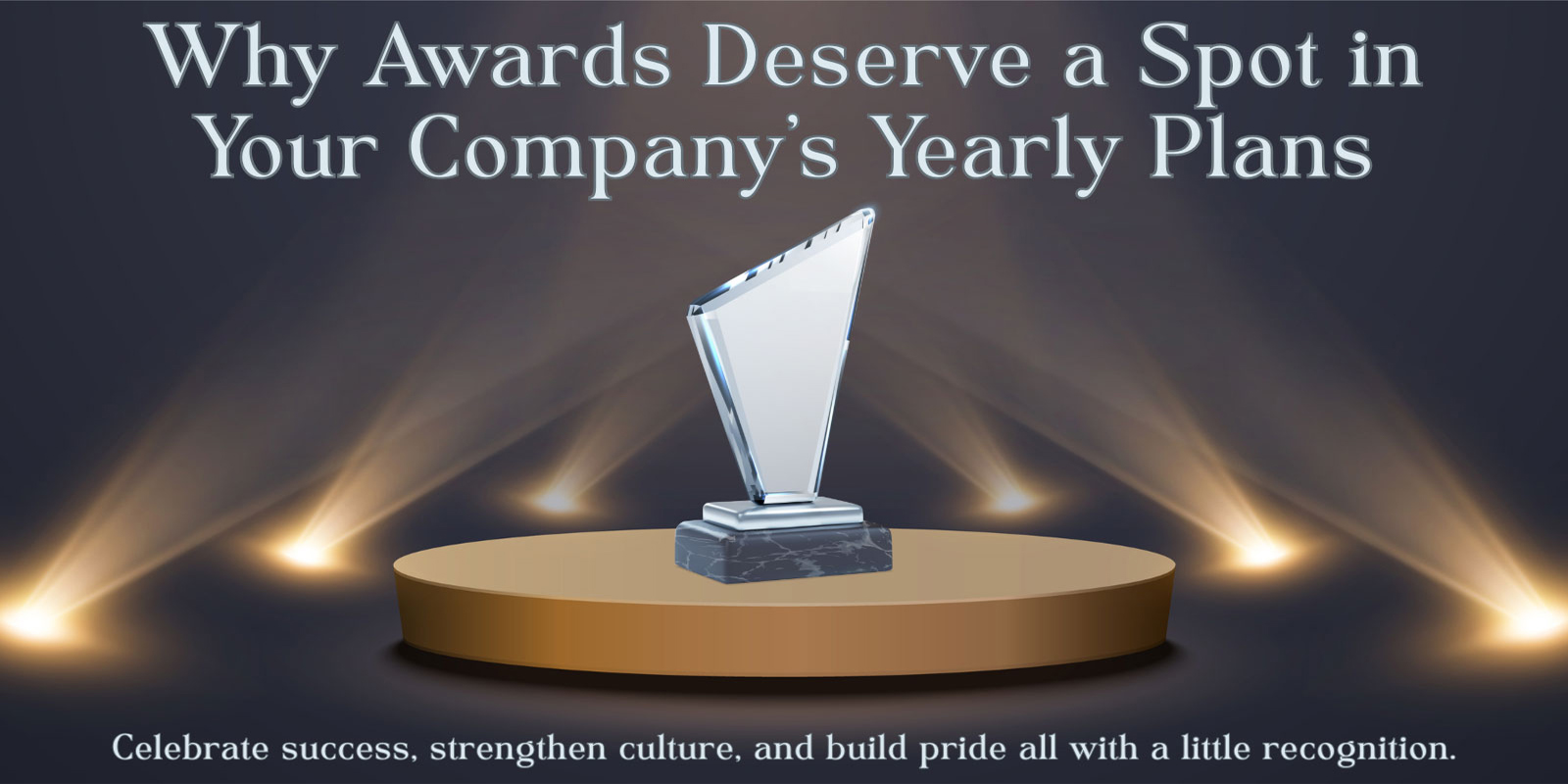 Why Awards Deserve a Spot in Your Company's Yearly Plans