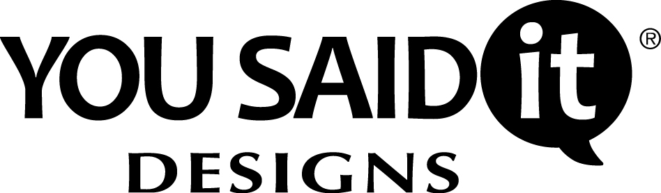 You Said It Designs